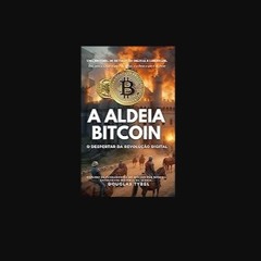 PDF [READ] 💖 A Aldeia Bitcoin: O Despertar da Revolução Digital: Descubra a História por Trás da M