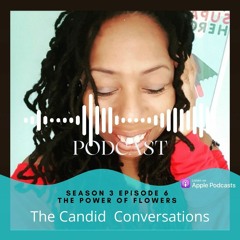 The Candid Conversations Season 3 Episode 6- The Power of Flowers