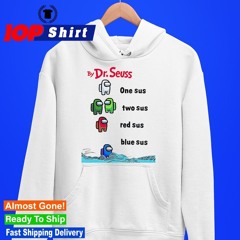 Among Us by Dr Seuss one sus two sus red sus blue sus shirt