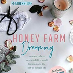 𝔻𝕠𝕨𝕟𝕝𝕠𝕒𝕕 EBOOK 📑 Honey Farm Dreaming: A Memoir about Sustainability, Smal