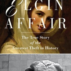 get [PDF] Download The Elgin Affair: The True Story of the Greatest Theft in His
