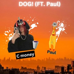 DOG! (FT. Paul) - C Money Productions