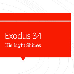 Exodus 34 "His Light Shines"