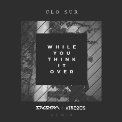 Clo Sur - While You Think It Over (ATREOUS x Saksham Remix)