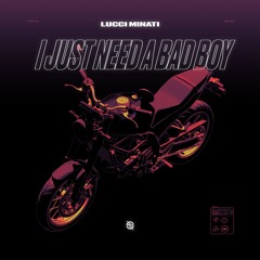 Lucci Minati - I Just Need a BAD BOY