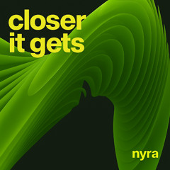 Nyra - Closer It Gets