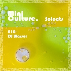 MiniCulture Selects #010 | DJ Wasser