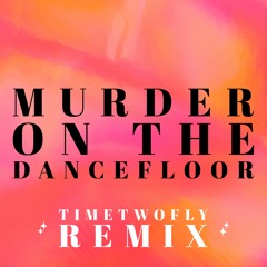 Murder On The Dancefloor (TimeTwoFly Remix)