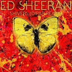 Ed Sheeran - Shivers  (DiPap Remix) PREVIEW