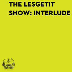 THE LESGETIT SHOW: INTERLUDE | estakada99
