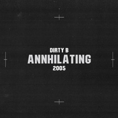 Dirty B - ANNHILATING 2005