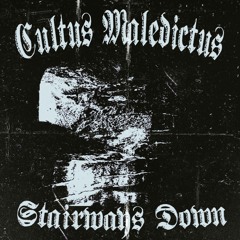 CULTUS MALEDICTUS - STAIRWAYS DOWN