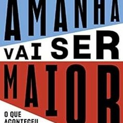 [VIEW] KINDLE PDF EBOOK EPUB Amanhã vai ser maior: O que aconteceu com o Brasil e possíveis rotas