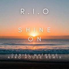 R.I.O - Shine On (Daniel Matheus Afro House Remix)
