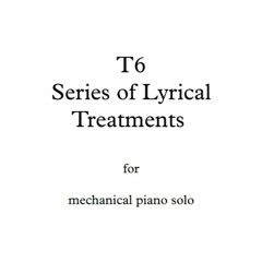 T6a - Series of Lyrical Treatments - for mechanical piano solo