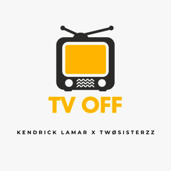 KENDRICK LAMAR - TV OFF (TWOSISTERZZ REMIX)