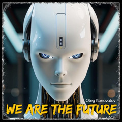 Oleg Konovalov - We Are The Future (Extended Version)