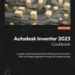 [VIEW] PDF EBOOK EPUB KINDLE Autodesk Inventor 2023 Cookbook: A guide to gaining adva