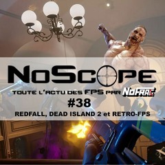 NoScope #38 : Redfall, Dead Island 2 et pléthore de rétro-FPS