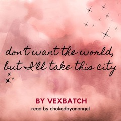 don't want the world, but i'll take this city by vexbatch
