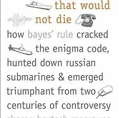 The Theory That Would Not Die: How Bayes' Rule Cracked the Enigma Code, Hunted Down Russian Sub