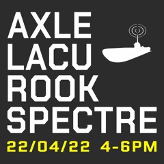 Axle b2b Lacu b2b Rook b2b Spectre - 22 Apr 2022