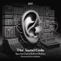 The Aural Code #7 ( Part Two ) Special Guest Robert Babicz