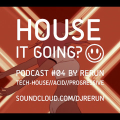 HOUSE IT GOING? - Podcast #04 by RERUN