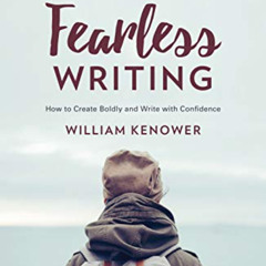 DOWNLOAD EBOOK 💞 Fearless Writing: How to Create Boldly and Write with Confidence by