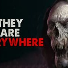“They are everywhere” Creepypasta