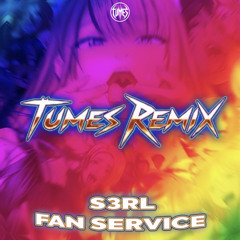 S3RL - Fan Service (TUMES Remix) *FREE DL*