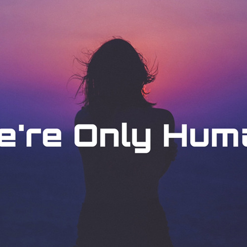 We’re Only Human
