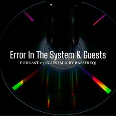 Error In The System & Guests Podcast # 7 (Guestmix by BASSFREQ)