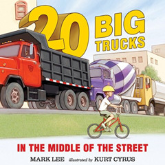 ACCESS EPUB 📥 Twenty Big Trucks in the Middle of the Street by  Mark Lee &  Kurt Cyr