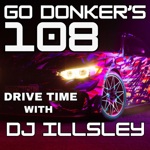 GO DONKER'S 108 - DRIVE TIME WITH DJ ILLSLEY
