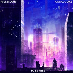 Fvll Moon x A Dead Joke - To Be Free