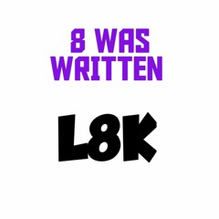 8 WAS WRITTEN FREESTYLE-L8K