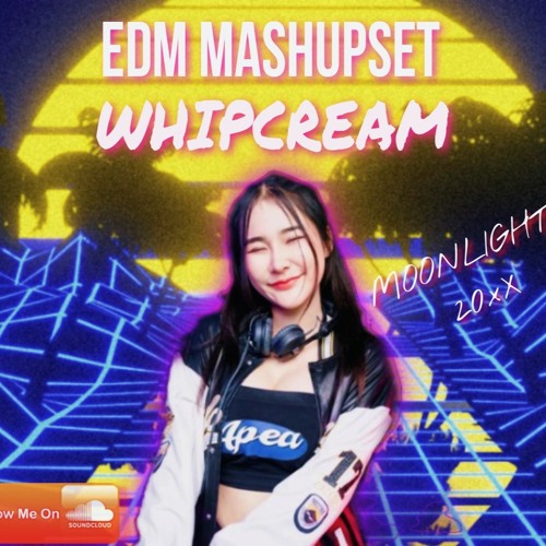 EDM MASHUPSET ' WHIPCREAM '(MoonLight 20xX)