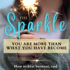 [FREE] PDF 💓 The Sparkle: How to Beat Burnout, End Exhaustion and Find a Career that