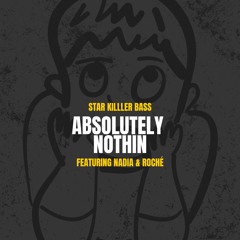Star Killer Bass - Absolutely Nothin featuring Nadia & Roche