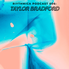 RIYthmica Podcast 006: Taylor Bradford