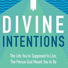 [GET] EPUB 📮 Divine Intentions: The Life You're Supposed to Live, The Person God Mea