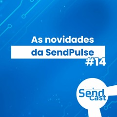 #SendCast 14 - As novidades da Sendpulse