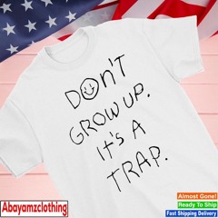 Don’t grow up it’s a trap text shirt