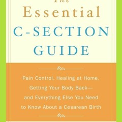 [EBOOK] READ The Essential C-Section Guide: Pain Control, Healing at Home, Getti