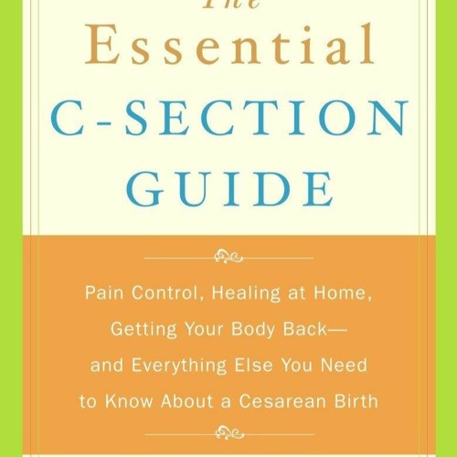 [EBOOK] READ The Essential C-Section Guide: Pain Control, Healing at Home, Getti