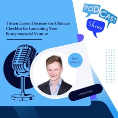 Tristen Larsen Discusses The Ultimate Checklist For Launching Your Entrepreneurial Venture