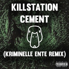 Killstation- Cement (Kriminelle Ente Remix)