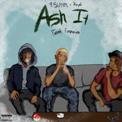 Ash It Feat. (Roya1, Fashawn)