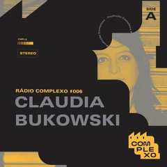 RÁDIO COMPLEXO #006 - Claudia Bukowski